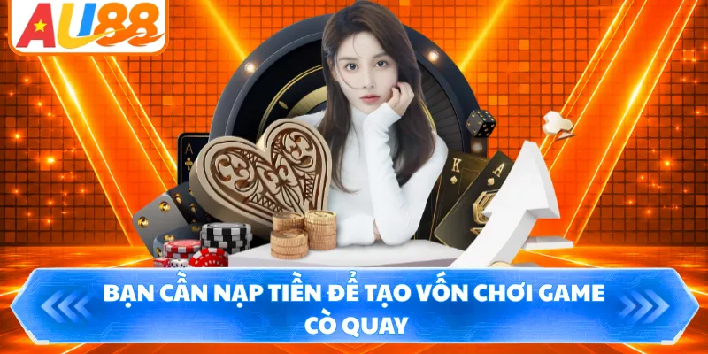 Bạn cần nạp tiền để tạo vốn chơi game cò quay