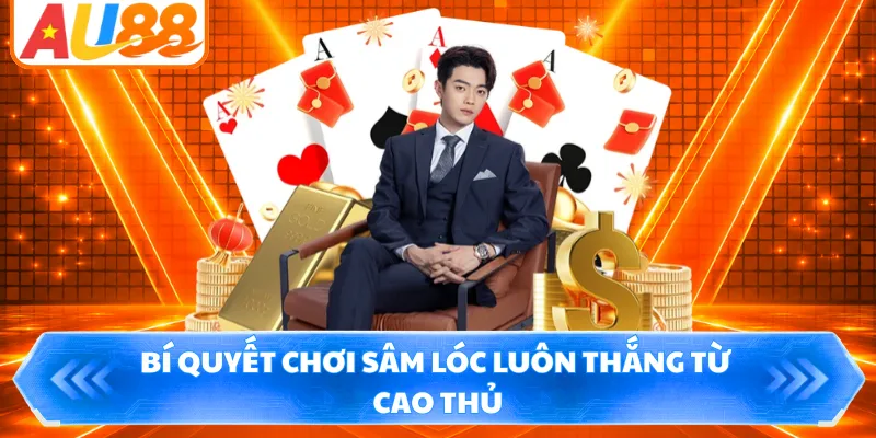 Bí quyết chơi sâm lóc luôn thắng từ cao thủ