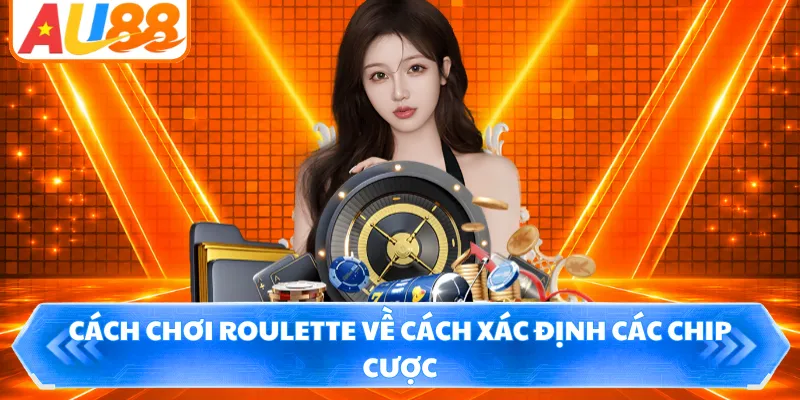 Cách chơi Roulette về cách xác định các chip cược
