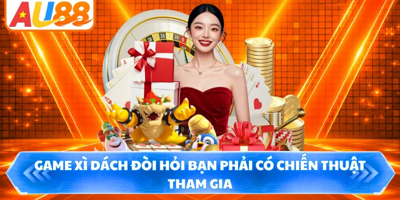 Game Xì Dách đòi hỏi bạn phải có chiến thuật tham gia