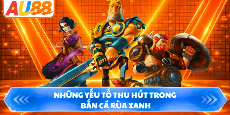 Những yếu tố thu hút trong bắn cá rùa xanh